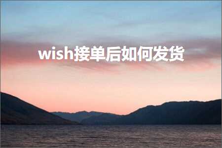 跨境电商知识:wish接单后如何发货