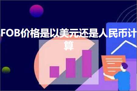 璺ㄥ鐢靛晢鐭ヨ瘑:FOB浠锋牸鏄互缇庡厓杩樻槸浜烘皯甯佽绠? width=